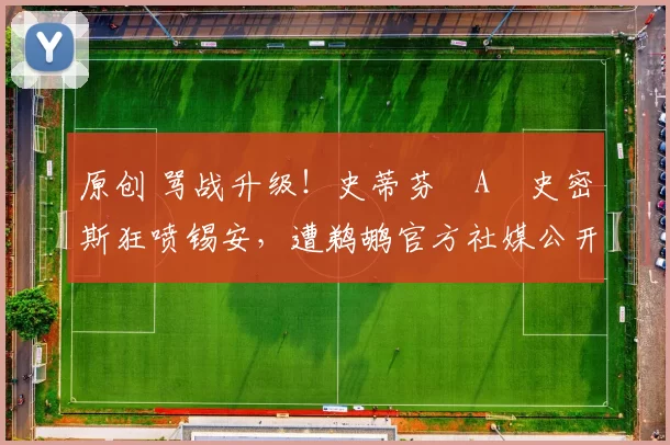 原创 骂战升级!史蒂芬・A・史密斯狂喷锡安,遭鹈鹕官方社媒公开羞辱