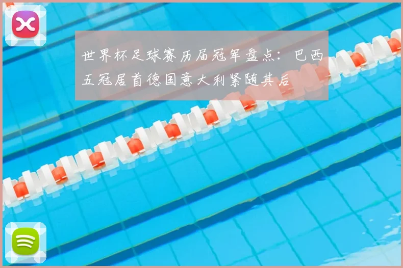 世界杯足球赛历届冠军盘点:巴西五冠居首德国意大利紧随其后