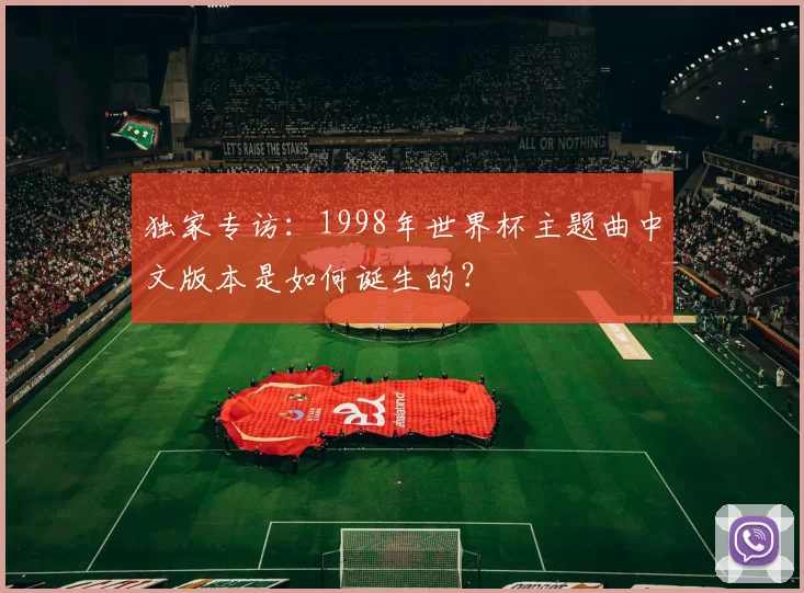 独家专访：1998年世界杯主题曲中文版本是如何诞生的？