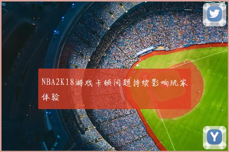 NBA2K18游戏卡顿问题持续影响玩家体验
