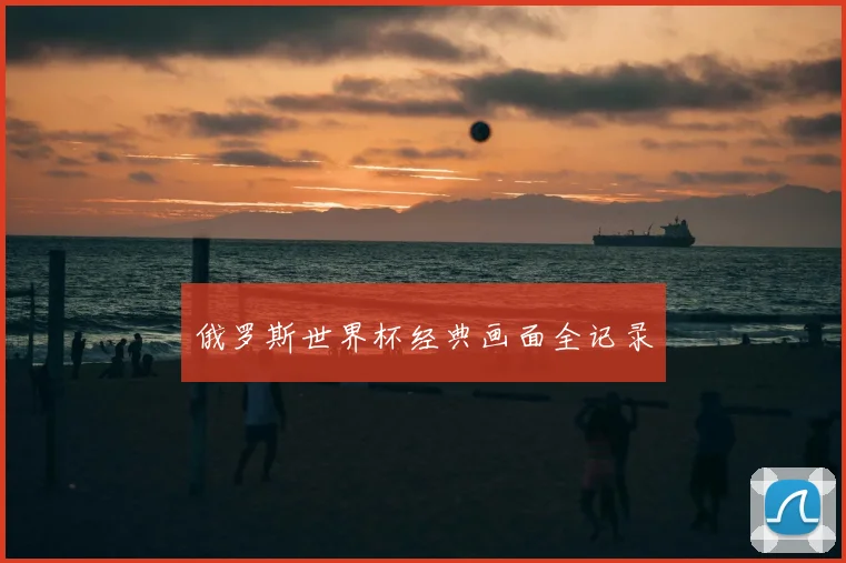 俄罗斯世界杯经典画面全记录