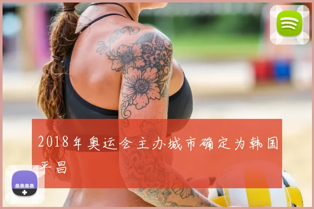 2018年奥运会主办城市确定为韩国平昌