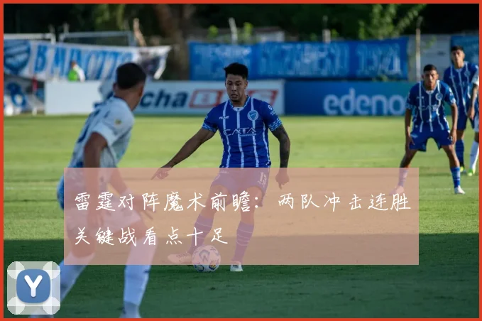 雷霆对阵魔术前瞻：两队冲击连胜关键战看点十足